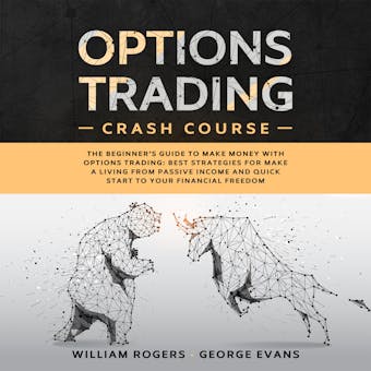Options Trading Crash Course: The Beginner’s Guide to Make Money with Options Trading: Best Strategies for Make a Living from Passive Income and Quick Start to Your Financial Freedom - undefined