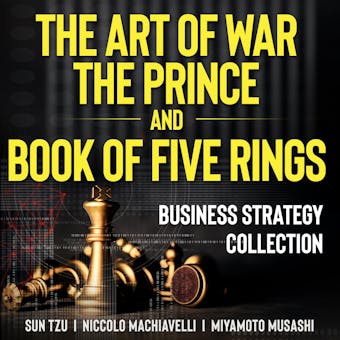 The Art of War, The Prince, and The Book of Five Rings: Business Strategy Collection - undefined