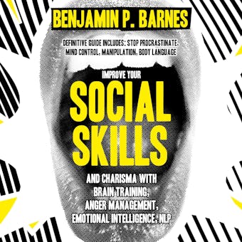 Improve your Social skills & Charisma with Brain Training, Anger Management, Emotional Intelligence, NLP: This definitive guide Includes: Stop Procrastinate, Mind Control, Manipulation, Body Language - undefined