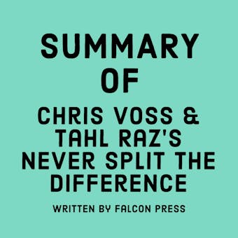 Summary of Chris Voss & Tahl Raz's Never Split the Difference - undefined