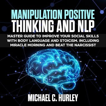 MANIPULATION POSITIVE THINKING and NLP: Master Guide to Improve your social skills with Body Language and Stoicism. Including Miracle morning and Beat the Narcissist - undefined