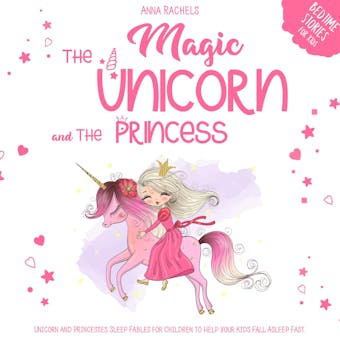 The Magic Unicorn and The Princess: Bedtime Stories for Kids: Unicorn and Princesses Sleep Fables for Children to Help Your Kids Fall Asleep Fast. - undefined