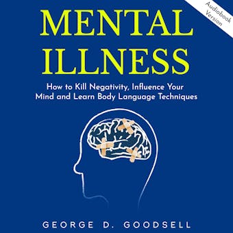 Mental Illness: How to Kill Negativity, Influence Your Mind and Learn Body Language Techniques - undefined