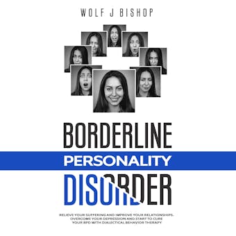 Borderline Personality Disorder: Relieve your Suffering and Improve your Relationships. Overcome your Depression and Start to Cure your BPD with Dialectical Behavior Therapy - undefined