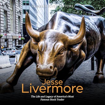 Jesse Livermore: The Life and Legacy of America’s Most Famous Stock Trader - Charles River Editors