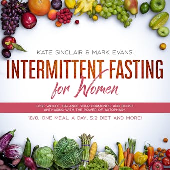 Intermittent Fasting for Women: Lose Weight, Balance Your Hormones, and Boost Anti-Aging With the Power of Autophagy - 16/8, One Meal a Day, 5:2 Diet and More! (Ketogenic Diet & Weight Loss Hacks)