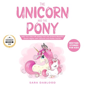 The Unicorn and The Pony: Bedtime Stories for Kids: Help Your Kids Fall Asleep Fast and Achieve Beautiful Dream Nights with Unicorns and Ponies Stories. - Sara Dablood