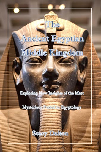 The Ancient Egyptian Middle Kingdom: Exploring New Insights of the  Most Mysterious Period in Egyptology