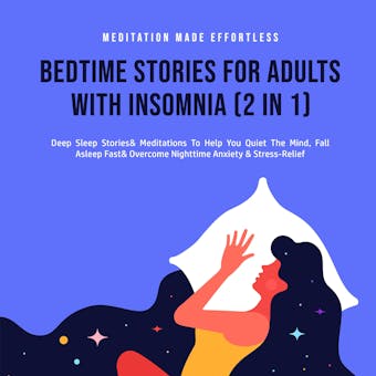 Bedtime Stories For Adults With Insomnia (2 in 1): Deep Sleep Stories & Meditations To Help You Quiet The Mind, Fall Asleep Fast & Overcome Nighttime Anxiety & Stress-Relief - Meditation Made Effortless
