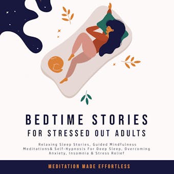 Bedtime Stories for Stressed Out Adults: Relaxing Sleep Stories, Guided Mindfulness Meditations & Self-Hypnosis For Deep Sleep, Overcoming Anxiety, Insomnia & Stress Relief - undefined