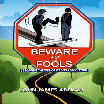 Beware of Fools: Escaping The Web of Wrong Association - JOHN JAMES ABEKAH