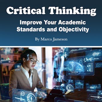Critical Thinking: Improve Your Academic Standards and Objectivity - undefined