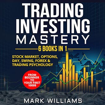 Trading Investing Mastery : 6 Books In 1: Stock Market, Options, Day, Swing, Forex  & Trading Psychology. From Beginner to Your First 1000$ Profit - undefined