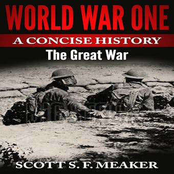 World War One: A Concise History - The Great War - Scott S. F. Meaker