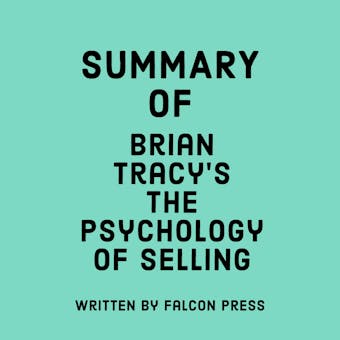 Summary of Brian Tracy’s The Psychology of Selling - Falcon Press