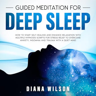Guided Meditation for Deep Sleep: How to Start Self-Healing and Enhance Relaxation with Multiple Hypnosis Scripts for Stress Relief to Overcome Anxiety, Insomnia and Trauma with a Quiet Mind. - undefined