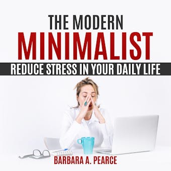The Modern Minimalist : Reduce Stress in Your Daily Life - undefined