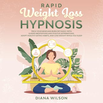 Rapid Weight Loss Hypnosis: Trick Your Mind and Burn Fat Easily,  with Guided Meditations and Positive  Affirmations. Adopt Healthy Eating Habits,  and Lose Weight While You Sleep