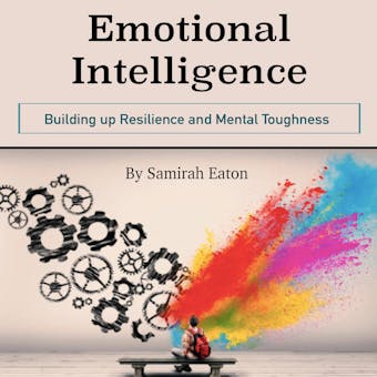 Emotional Intelligence: Building up Resilience and Mental Toughness - undefined