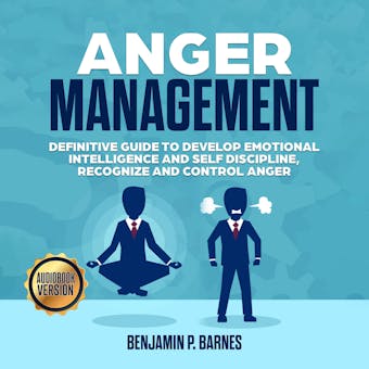 Anger Management: Definitive Guide to Develop Emotional Intelligence and Self Discipline, Recognize and Control Anger - undefined