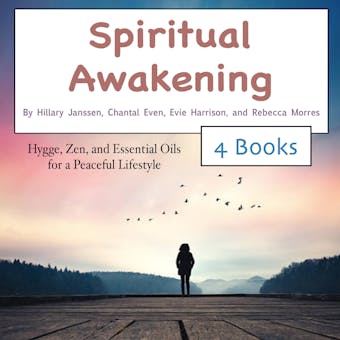 Spiritual Awakening: Hygge, Zen, and Essential Oils for a Peaceful Lifestyle - Rebecca Morres, Hillary Janssen, Chantal Even, Evie Harrison