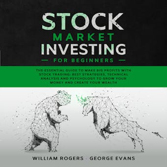 Stock Market Investing for Beginners: The Essential Guide to Make Big Profits with Stock Trading - Best Strategies, Technical Analysis, and Psychology to Grow Your Money and Create Your Wealth - undefined
