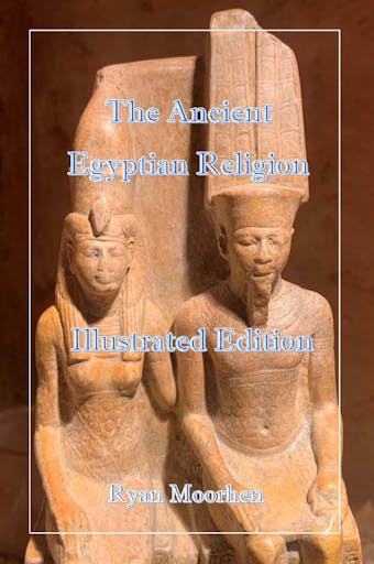 The Ancient Egyptian Religion - RYAN MOORHEN
