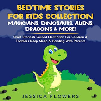 Bedtime Stories For Kids Collection- Magicians, Dinosaurs, Aliens, Dragons& More!: Short Stories& Guided Meditation For Children& Toddlers Deep Sleep& Bonding With Parents - undefined