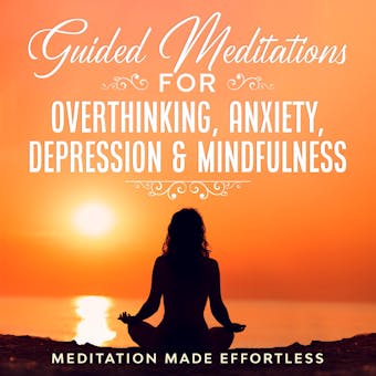 Guided Meditations for Overthinking, Anxiety, Depression & Mindfulness: Meditation Scripts For Beginners & For Sleep, Self-Hypnosis, Insomnia, Self-Healing, Deep Relaxation & Stress-Relief - undefined