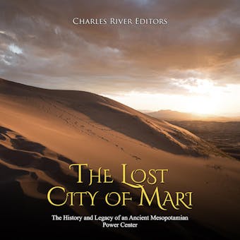 The Lost City of Mari: The History and Legacy of an Ancient Mesopotamian Power Center - undefined