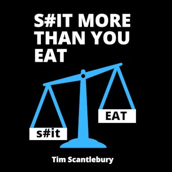 S#it More Than You Eat: Every other weight loss book is a scam. Tim Scantlebury