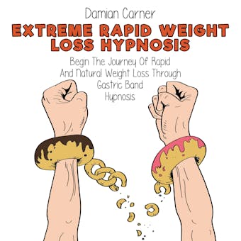 Extreme Rapid Weight Loss Hypnosis: Begin The Journey Of Rapid And Natural Weight Loss Through Gastric Band Hypnosis. Find Out How To Lose Weight Through Self-Control And Self-Esteem, Prevent Disease And Cure Inflammation By Eating Healthy - Damian Carner