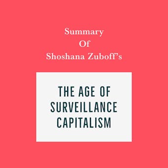 Summary of Shoshana Zuboff's The Age of Surveillance Capitalism - Swift Reads