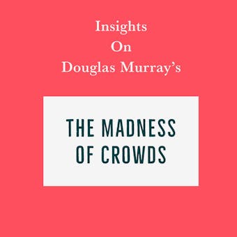 Insights on Douglas Murray’s The Madness of Crowds - Swift Reads