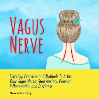 Vagus Nerve: Self-Help Exercises and Methods To Active Your Vagus Nerve, Stop Anxiety, Prevent Inflammation and Dizziness - Grace Foolery