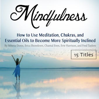 Mindfulness: How to Use Meditation, Chakras, and Essential Oils to Become More Spiritually Inclined - undefined