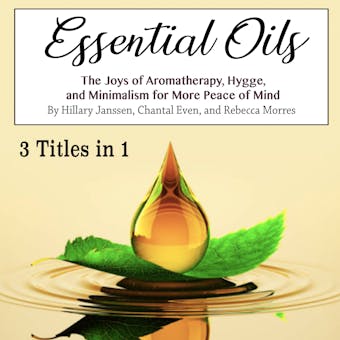 Essential Oils: The Joys of Aromatherapy, Hygge, and Minimalism for More Peace of Mind