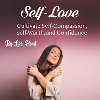 Self-Love: Cultivate Self-Compassion, Self-Worth, and Confidence - undefined