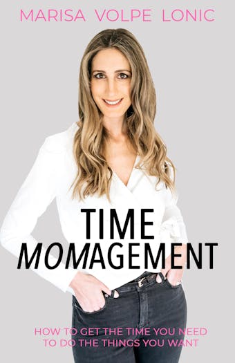 Time Momagement: How to Get the Time You Need to Do the Things You Want - undefined