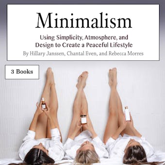 Minimalism: Using Simplicity, Atmosphere, and Design to Create a Peaceful Lifestyle
