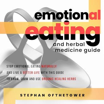 EMOTIONAL EATING and HERBAL MEDICINE GUIDE: Stop Emotional Eating Naturally And Live A Better Life with this Guide To Know, Grow And Use Organic Healing Herbs - undefined