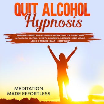 Quit Alcohol Hypnosis: Beginners Guided Self-Hypnosis & Meditations For Overcoming Alcoholism, Alcohol Anxiety, Increase Confidence, Rapid Weight Loss & Improved Health + Deep Sleep - undefined