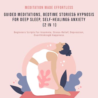 Guided Meditations, Bedtime Stories & Hypnosis For Deep Sleep, Self-Healing & Anxiety (2 In 1): Beginners Scripts For Insomnia, Stress-Relief, Depression, Overthinking & Happiness - undefined