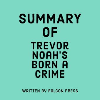 Summary of Trevor Noah’s Born a Crime - Falcon Press
