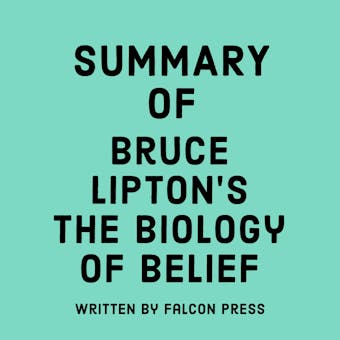 Summary of Bruce Lipton's The Biology of Belief - Falcon Press