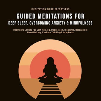 Guided Meditations For Deep Sleep, Overcoming Anxiety & Mindfulness: Beginners Scripts For Self-Healing, Depression, Insomnia, Relaxation, Overthinking, Positive Thinking & Happiness - undefined