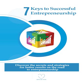 7 Keys to Successful Entrepreneurship: Discover the Secrets and Strategies for Better Results On the Road to Entrepreneurship