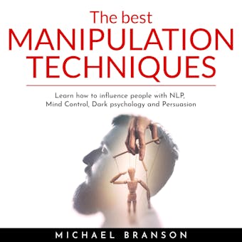 The Best Manipulation Techniques : Learn how to influence people with NLP, Mind Control, Dark psychology and Persuasion - undefined