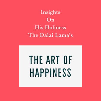 Insights on His Holiness the Dalai Lama’s The Art of Happiness - Swift Reads