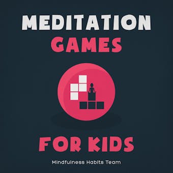 Meditation Games for Kids: A Collection of Bite-Sized Games to Help Children Learn Meditation, Reduce Stress, and Thrive - Mindfulness Habits Team